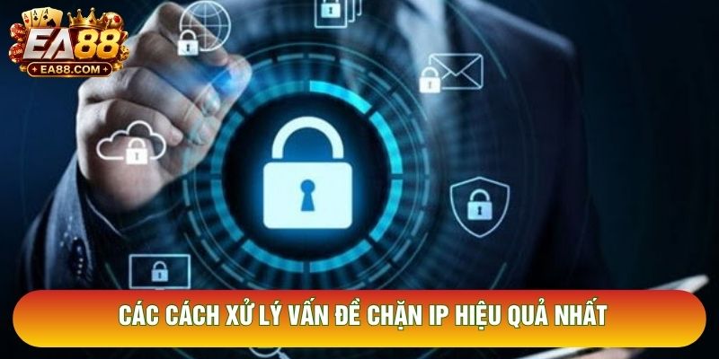 Các cách xử lý vấn đề chặn IP hiệu quả nhất