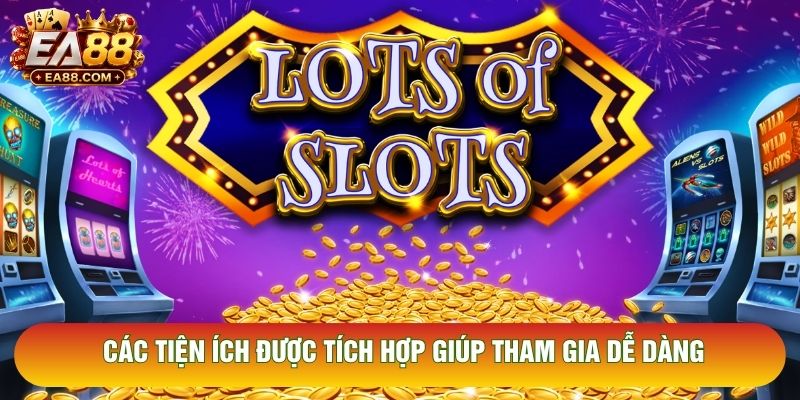 Các tiện ích được tích hợp giúp tham gia dễ dàng