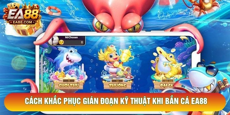 Cách khắc phục gián đoạn kỹ thuật khi bắn cá EA88