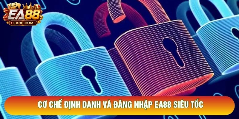 Cơ chế định danh và đăng nhập EA88 siêu tốc