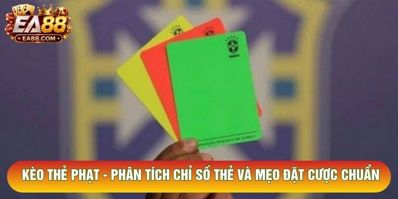 Kèo Thẻ Phạt - Phân Tích Chỉ Số Thẻ Và Mẹo Đặt Cược Chuẩn