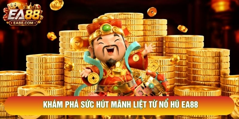 Khám phá sức hút mãnh liệt từ Nổ hũ EA88