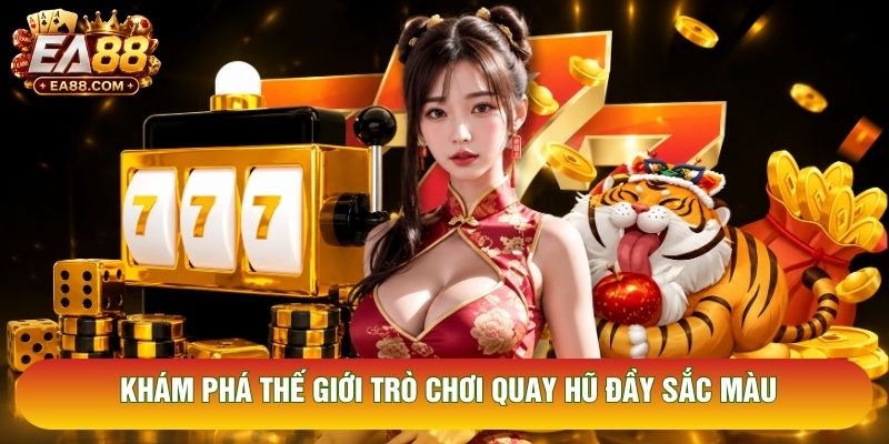 Khám phá thế giới trò chơi quay hũ đầy sắc màu