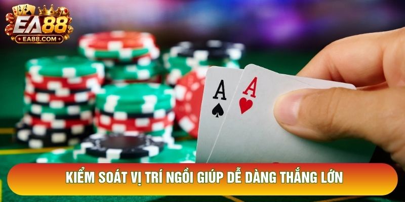 Kiểm soát vị trí ngồi giúp dễ dàng thắng lớn