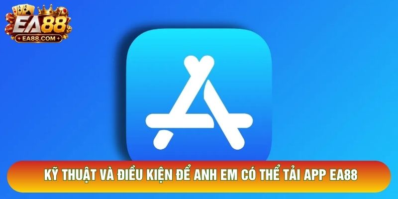 Kỹ thuật và điều kiện để anh em có thể tải app EA88