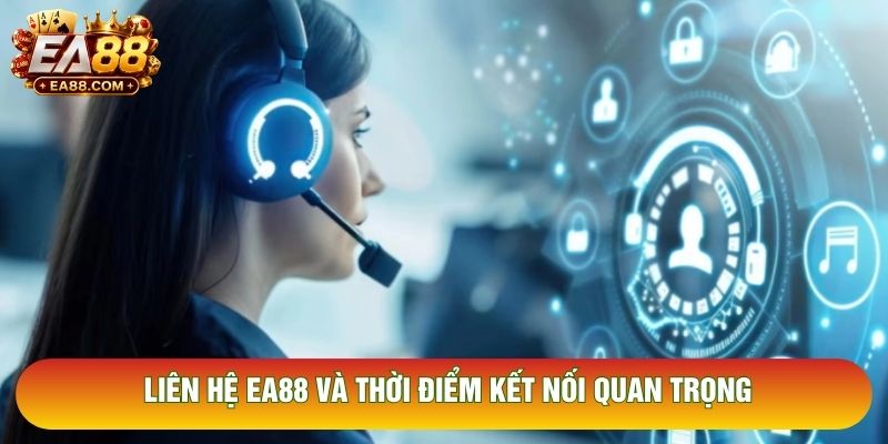 Liên hệ EA88 và thời điểm kết nối quan trọng