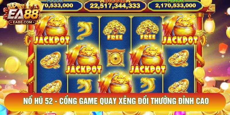 Nổ Hũ 52 - Cổng Game Quay Xèng Đổi Thưởng Đỉnh Cao