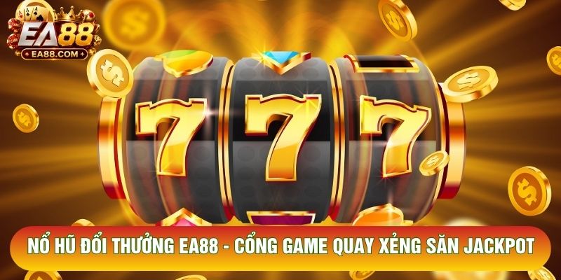 Nổ Hũ Đổi Thưởng EA88 - Cổng Game Quay Xèng Săn Jackpot