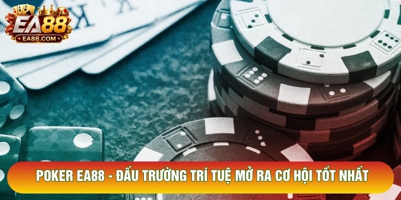 Poker EA88 - Đấu Trường Trí Tuệ Mở Ra Cơ Hội Tốt Nhất