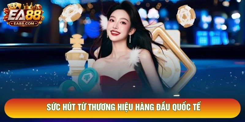 Sức hút từ thương hiệu hàng đầu quốc tế