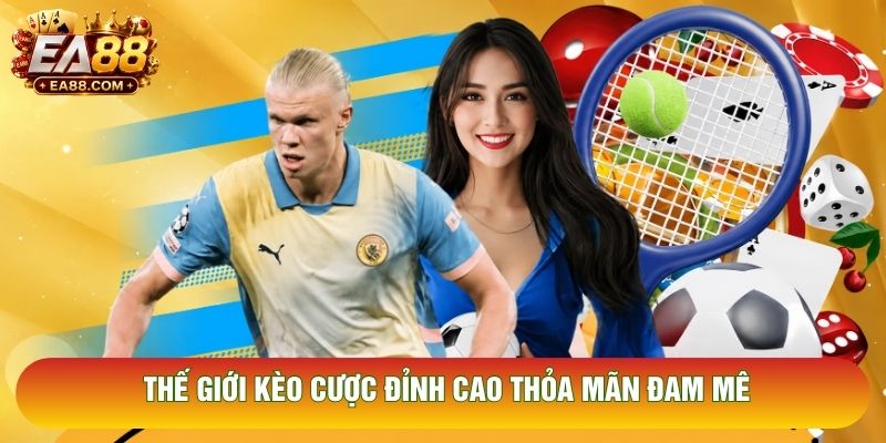 Thế giới kèo cược đỉnh cao thỏa mãn đam mê
