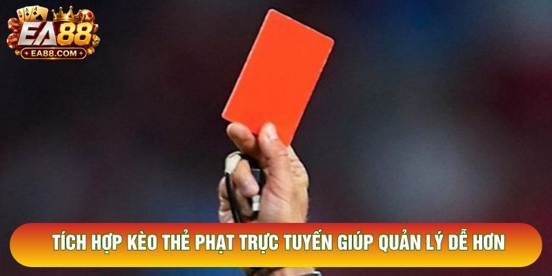 Tích hợp kèo thẻ phạt trực tuyến giúp quản lý dễ hơn