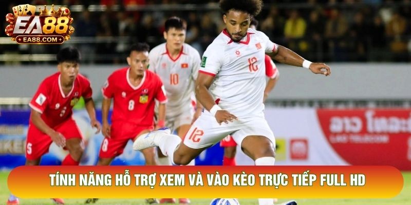 Tính năng hỗ trợ xem và vào kèo trực tiếp Full HD