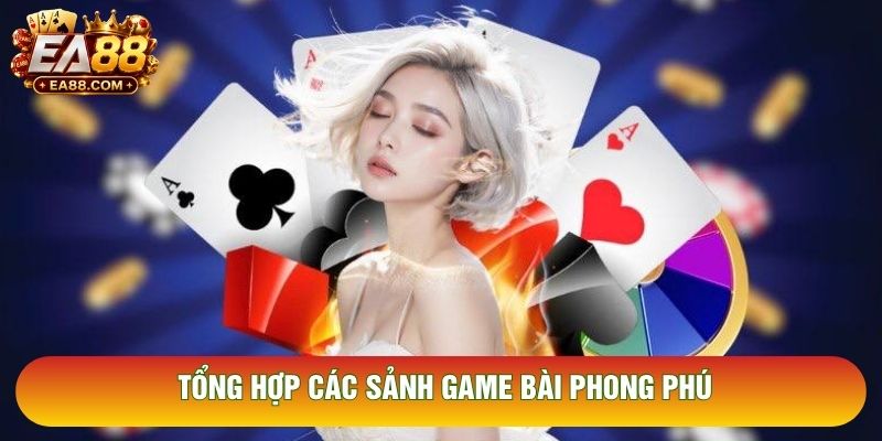 Tổng hợp các sảnh game bài phong phú
