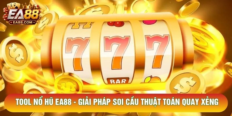 Tool Nổ Hũ EA88 - Giải Pháp Soi Cầu Thuật Toán Quay Xẻng