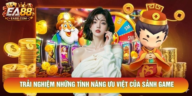 Trải nghiệm những tính năng ưu việt của sảnh game
