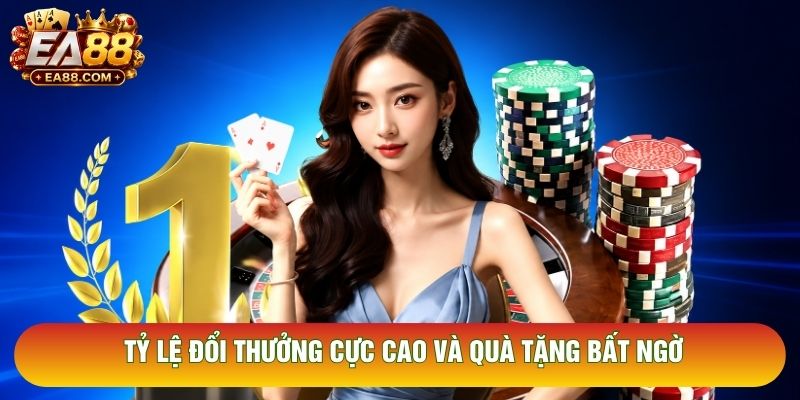 Tỷ lệ đổi thưởng cực cao và quà tặng bất ngờ