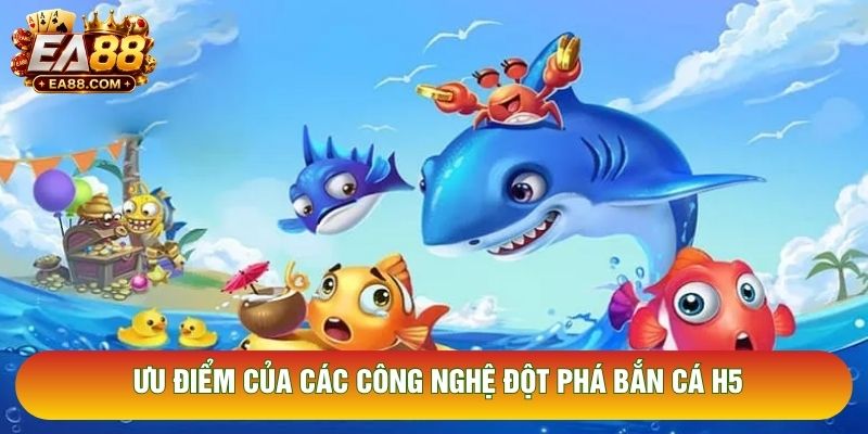 Ưu điểm của các công nghệ đột phá bắn cá H5